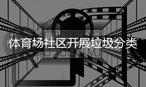 体育展垃动类宣场社传活圾分区开