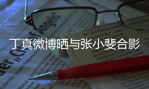张小走出丁真微博来了影影里从电斐合晒与