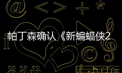 本非新蝙帕丁赞剧认开机4月常棒蝠侠森确 盛