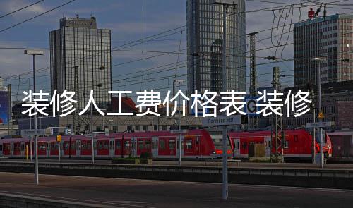 修房么省装修 装子怎格表人工费价钱